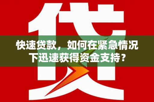连云快速贷款，如何在紧急情况下迅速获得资金支持？