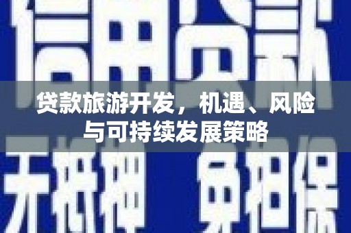连云贷款旅游开发，机遇、风险与可持续发展策略