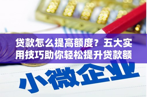 连云贷款怎么提高额度？五大实用技巧助你轻松提升贷款额度