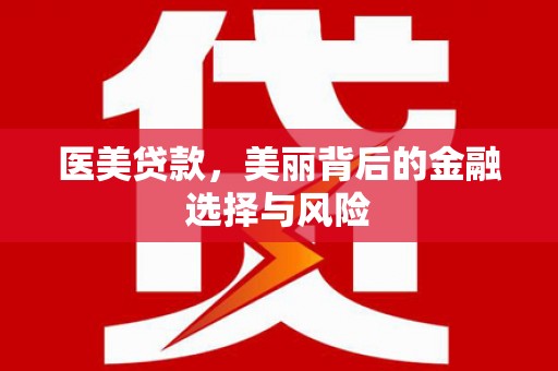 连云医美贷款，美丽背后的金融选择与风险