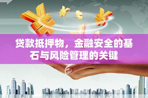 连云贷款抵押物，金融安全的基石与风险管理的关键