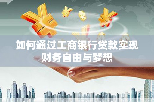 连云如何通过工商银行贷款实现财务自由与梦想