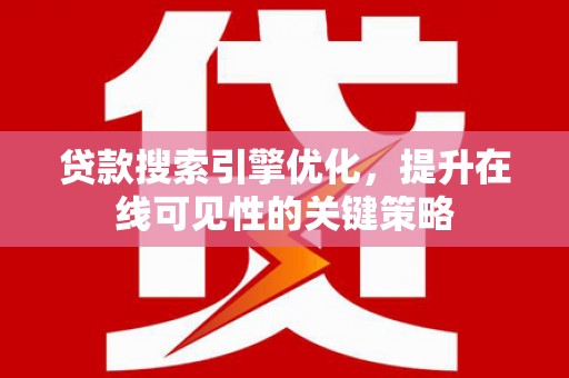 连云贷款搜索引擎优化，提升在线可见性的关键策略