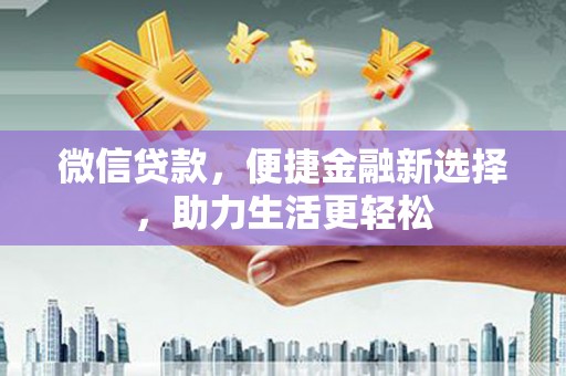 连云微信贷款，便捷金融新选择，助力生活更轻松