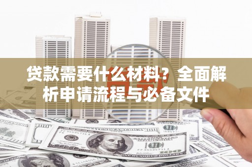 连云贷款需要什么材料？全面解析申请流程与必备文件