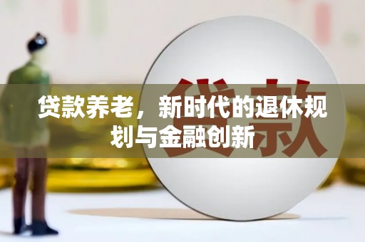 连云贷款养老，新时代的退休规划与金融创新