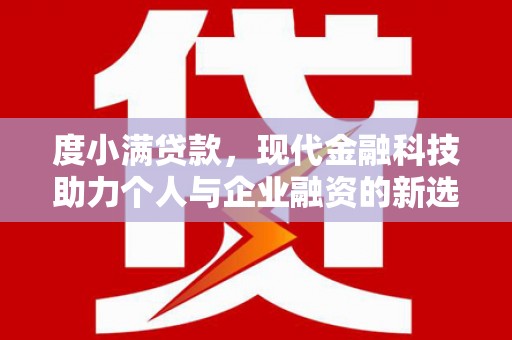 连云度小满贷款，现代金融科技助力个人与企业融资的新选择