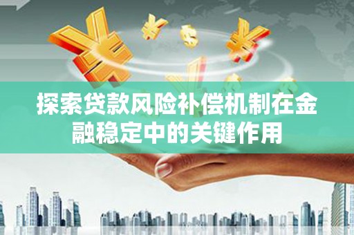 连云探索贷款风险补偿机制在金融稳定中的关键作用