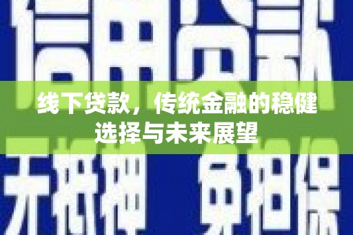 连云线下贷款，传统金融的稳健选择与未来展望