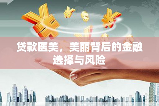 连云贷款医美，美丽背后的金融选择与风险