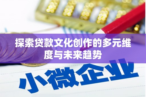 连云探索贷款文化创作的多元维度与未来趋势