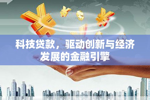 连云科技贷款，驱动创新与经济发展的金融引擎