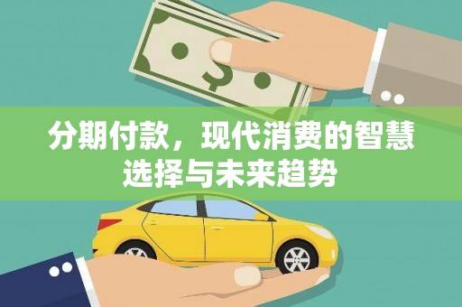 连云分期付款，现代消费的智慧选择与未来趋势