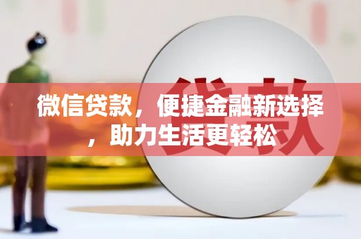 连云微信贷款，便捷金融新选择，助力生活更轻松