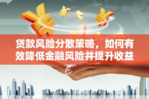 连云贷款风险分散策略，如何有效降低金融风险并提升收益