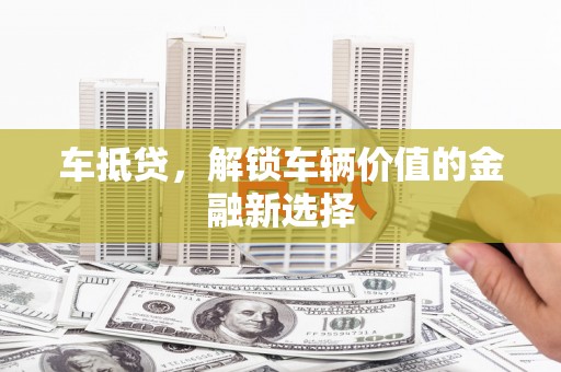 连云车抵贷，解锁车辆价值的金融新选择