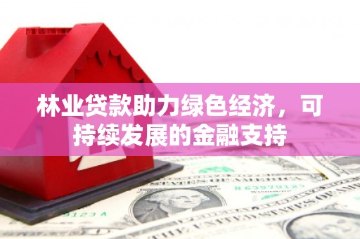 连云林业贷款助力绿色经济，可持续发展的金融支持