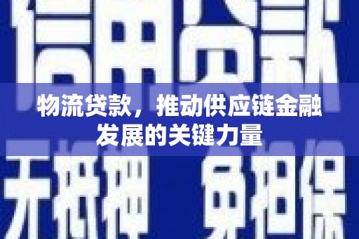 连云物流贷款，推动供应链金融发展的关键力量