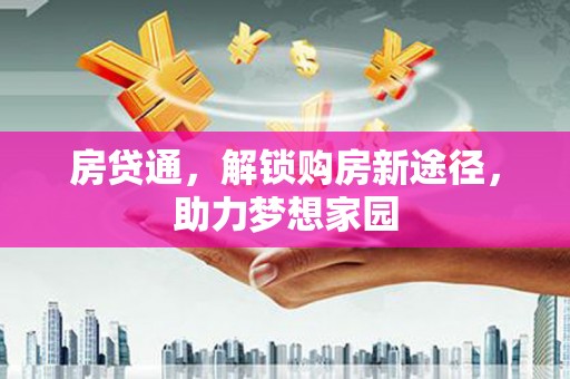 连云房贷通，解锁购房新途径，助力梦想家园