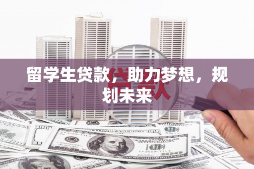 连云留学生贷款，助力梦想，规划未来