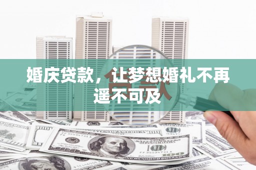 连云婚庆贷款，让梦想婚礼不再遥不可及