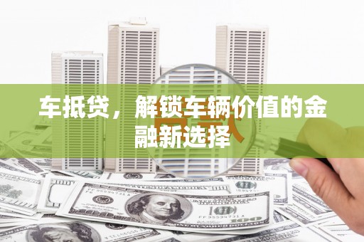 连云车抵贷，解锁车辆价值的金融新选择