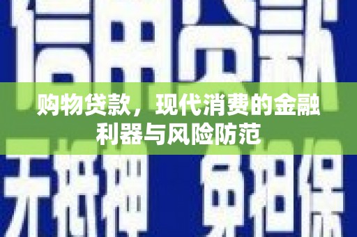 连云购物贷款，现代消费的金融利器与风险防范