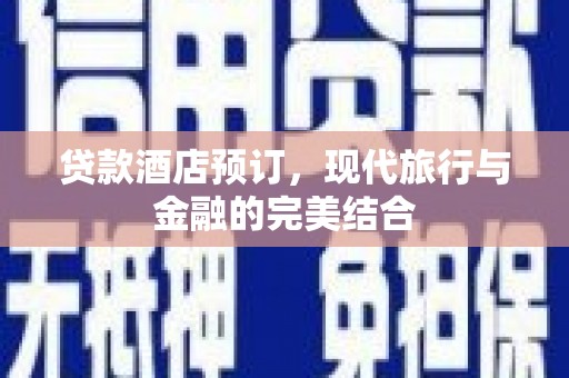 连云贷款酒店预订，现代旅行与金融的完美结合