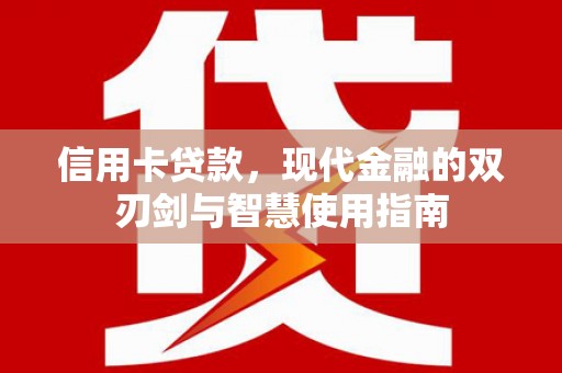连云信用卡贷款，现代金融的双刃剑与智慧使用指南