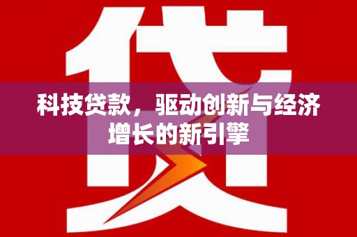 连云科技贷款，驱动创新与经济增长的新引擎