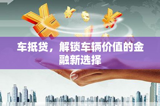 连云车抵贷，解锁车辆价值的金融新选择