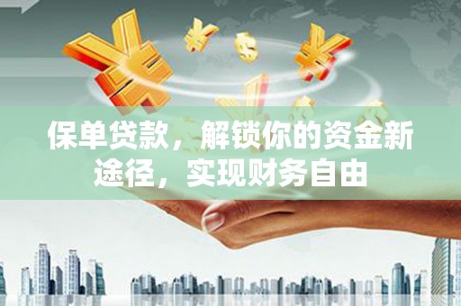 连云保单贷款，解锁你的资金新途径，实现财务自由