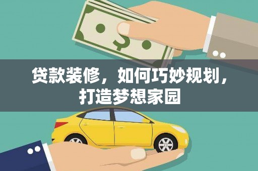 连云贷款装修，如何巧妙规划，打造梦想家园