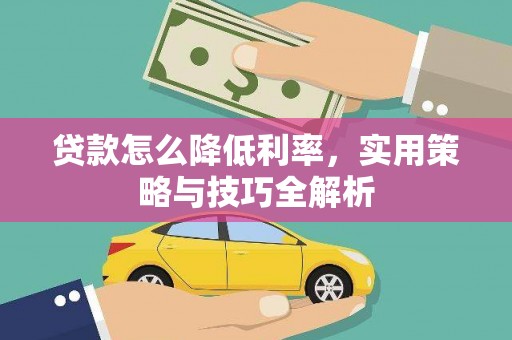 连云贷款怎么降低利率，实用策略与技巧全解析