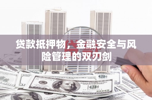 连云贷款抵押物，金融安全与风险管理的双刃剑