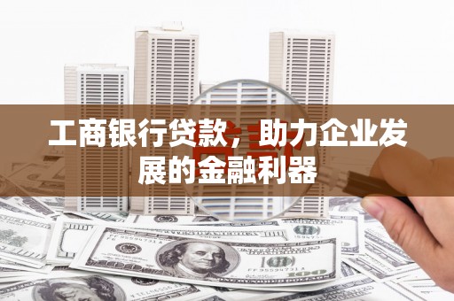 连云工商银行贷款，助力企业发展的金融利器
