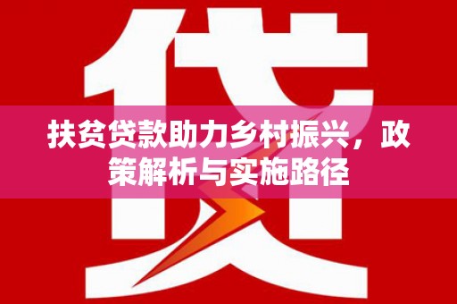 连云扶贫贷款助力乡村振兴，政策解析与实施路径