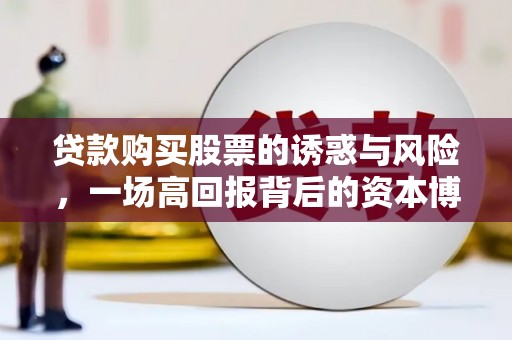 连云贷款购买股票的诱惑与风险，一场高回报背后的资本博弈