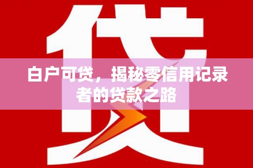 连云白户可贷，揭秘零信用记录者的贷款之路