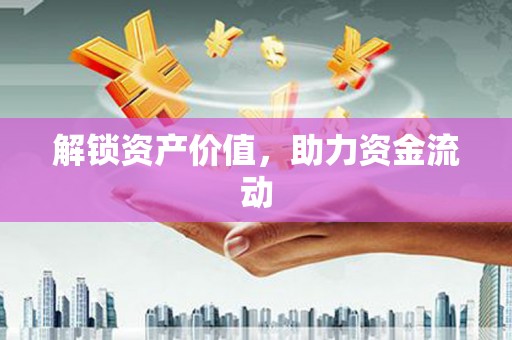 连云解锁资产价值，助力资金流动