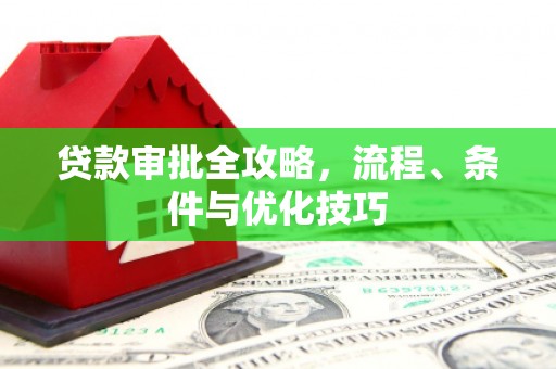 连云贷款审批全攻略，流程、条件与优化技巧